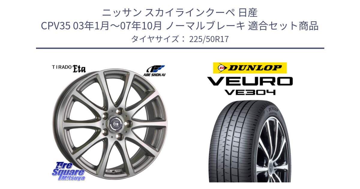 ニッサン スカイラインクーペ 日産 CPV35 03年1月～07年10月 ノーマルブレーキ 用セット商品です。ティラード イータ と ダンロップ VEURO VE304 サマータイヤ 225/50R17 の組合せ商品です。