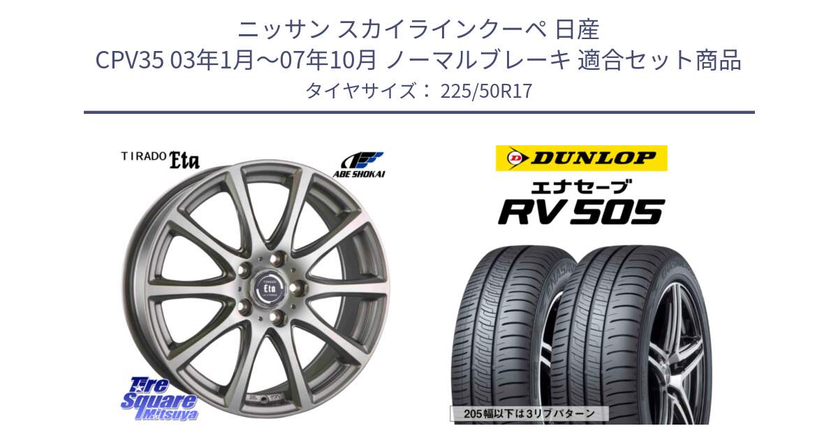 ニッサン スカイラインクーペ 日産 CPV35 03年1月～07年10月 ノーマルブレーキ 用セット商品です。ティラード イータ と ダンロップ エナセーブ RV 505 ミニバン サマータイヤ 225/50R17 の組合せ商品です。