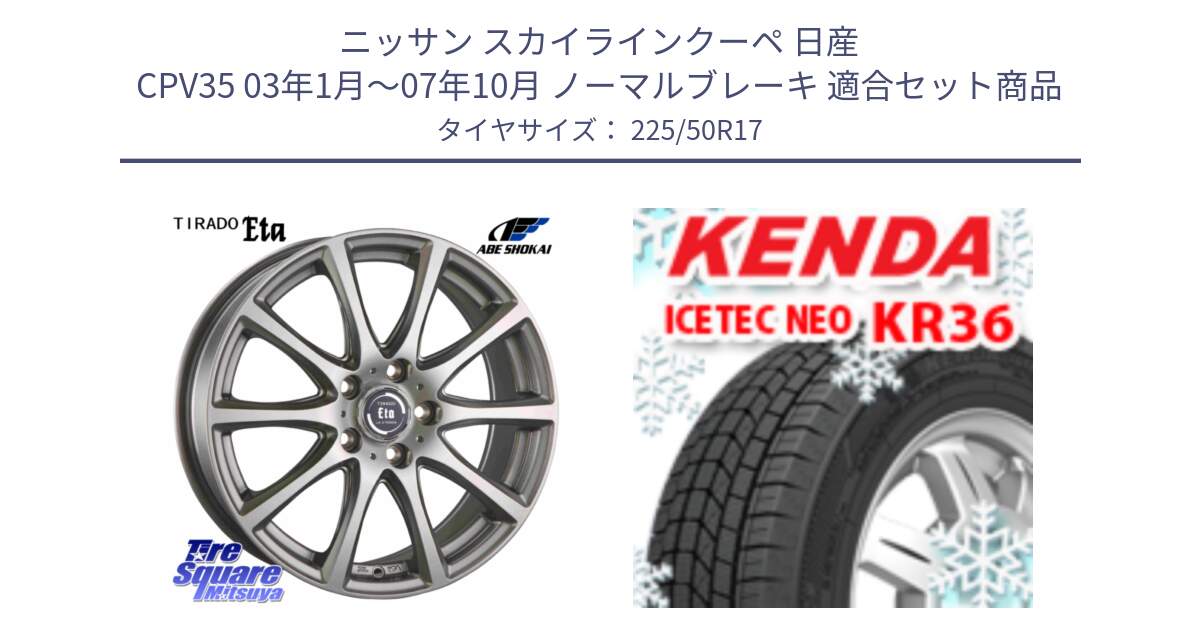 ニッサン スカイラインクーペ 日産 CPV35 03年1月～07年10月 ノーマルブレーキ 用セット商品です。ティラード イータ と ケンダ KR36 ICETEC NEO アイステックネオ 2024年製 スタッドレスタイヤ 225/50R17 の組合せ商品です。