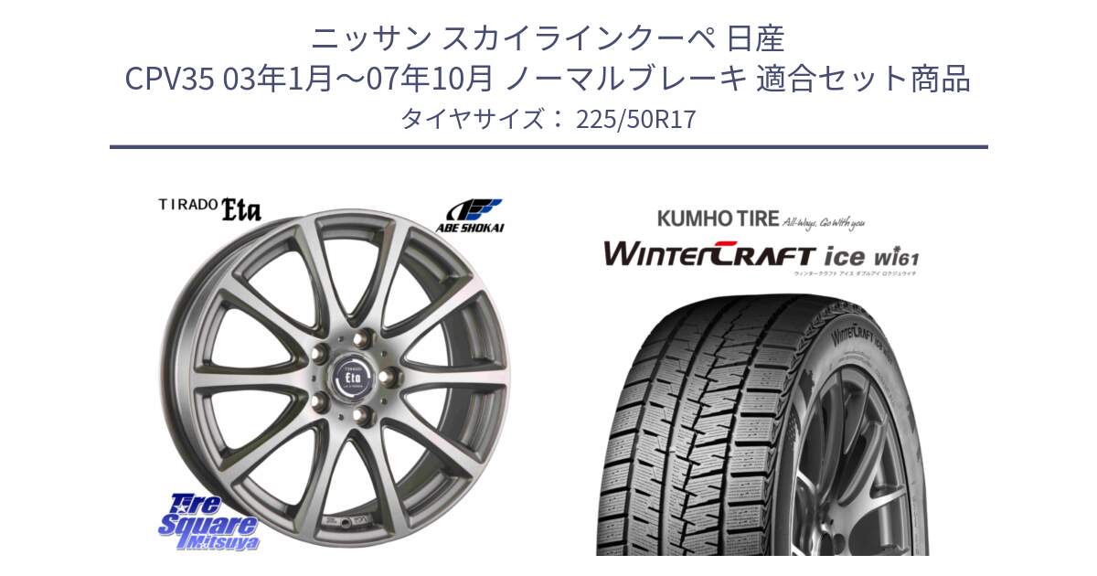 ニッサン スカイラインクーペ 日産 CPV35 03年1月～07年10月 ノーマルブレーキ 用セット商品です。ティラード イータ と WINTERCRAFT ice Wi61 ウィンタークラフト クムホ倉庫 スタッドレスタイヤ 225/50R17 の組合せ商品です。