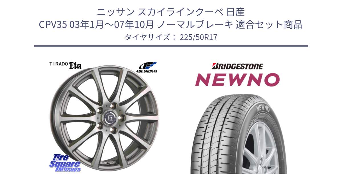 ニッサン スカイラインクーペ 日産 CPV35 03年1月～07年10月 ノーマルブレーキ 用セット商品です。ティラード イータ と NEWNO ニューノ サマータイヤ 225/50R17 の組合せ商品です。