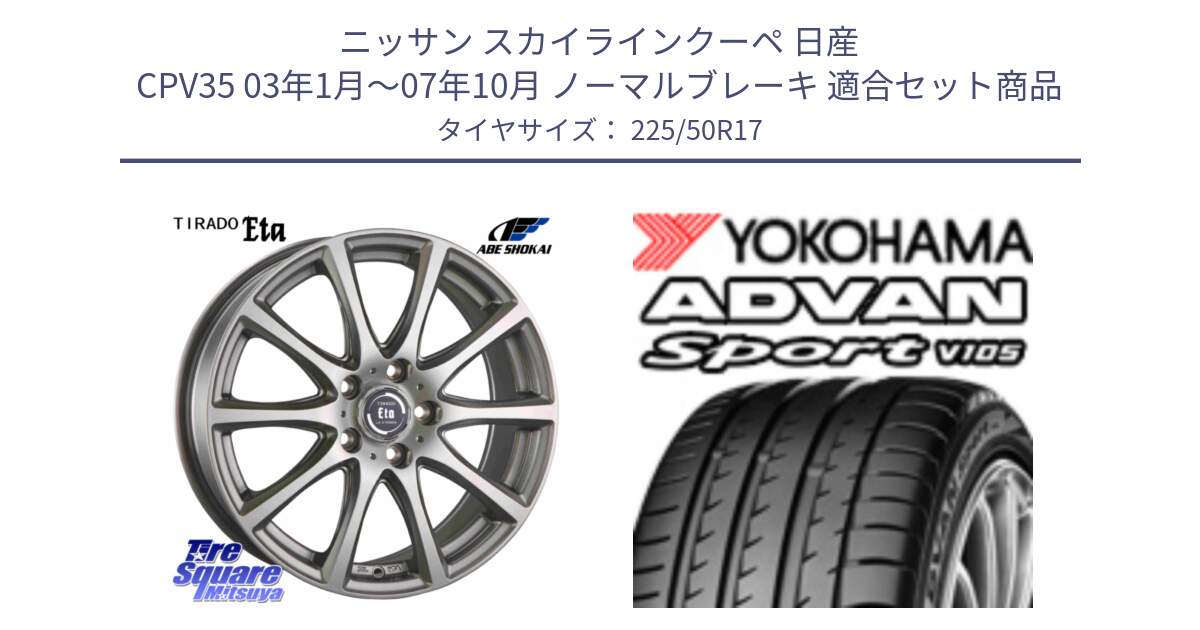 ニッサン スカイラインクーペ 日産 CPV35 03年1月～07年10月 ノーマルブレーキ 用セット商品です。ティラード イータ と F7080 ヨコハマ ADVAN Sport V105 225/50R17 の組合せ商品です。