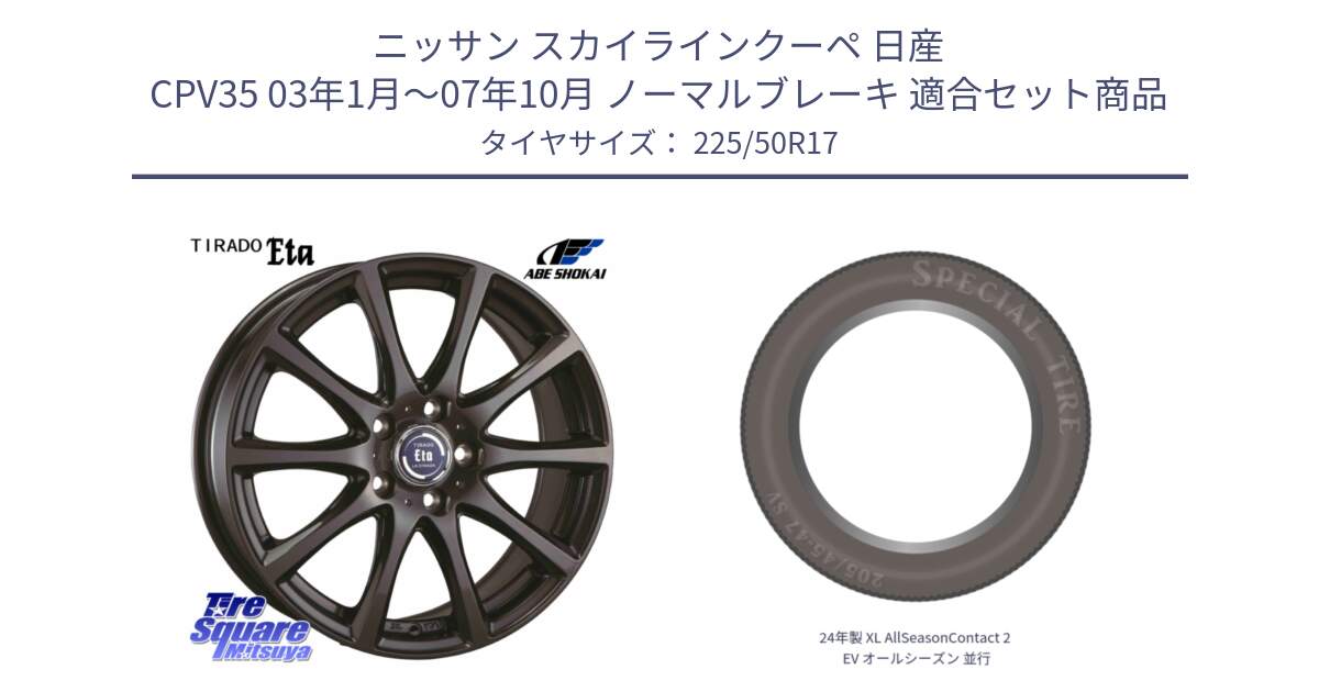 ニッサン スカイラインクーペ 日産 CPV35 03年1月～07年10月 ノーマルブレーキ 用セット商品です。ティラード イータ と 24年製 XL AllSeasonContact 2 EV オールシーズン 並行 225/50R17 の組合せ商品です。