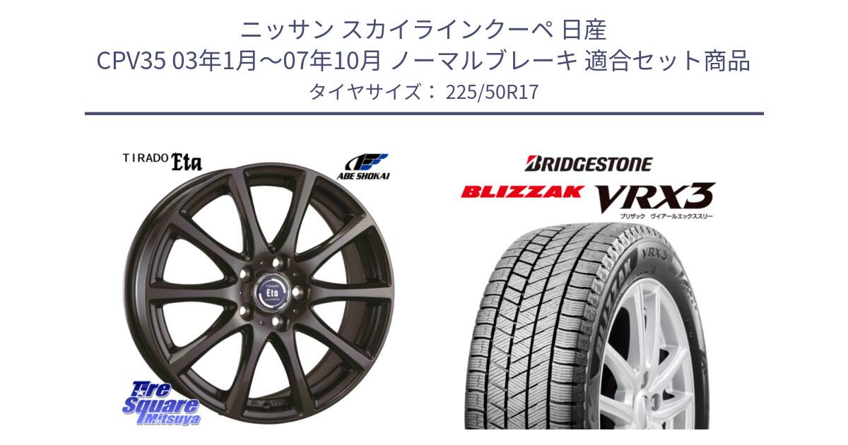 ニッサン スカイラインクーペ 日産 CPV35 03年1月～07年10月 ノーマルブレーキ 用セット商品です。ティラード イータ と ブリザック BLIZZAK VRX3 スタッドレス 225/50R17 の組合せ商品です。