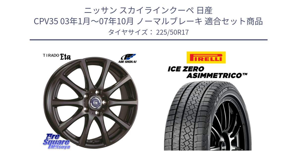 ニッサン スカイラインクーペ 日産 CPV35 03年1月～07年10月 ノーマルブレーキ 用セット商品です。ティラード イータ と ICE ZERO ASIMMETRICO 98H XL スタッドレス 225/50R17 の組合せ商品です。