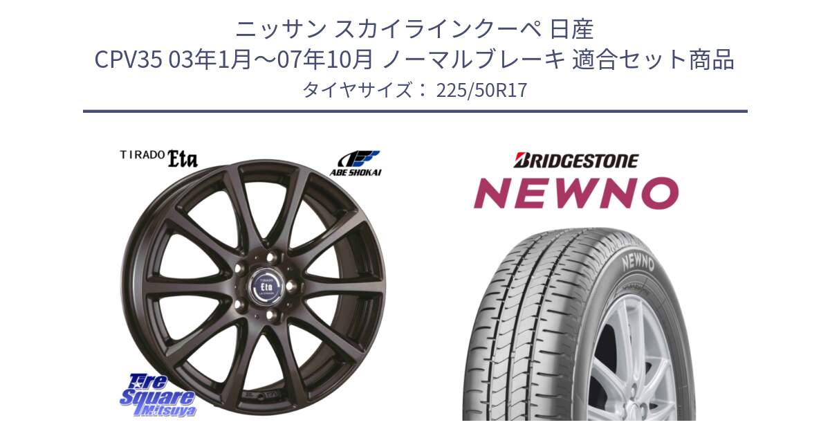 ニッサン スカイラインクーペ 日産 CPV35 03年1月～07年10月 ノーマルブレーキ 用セット商品です。ティラード イータ と NEWNO ニューノ サマータイヤ 225/50R17 の組合せ商品です。