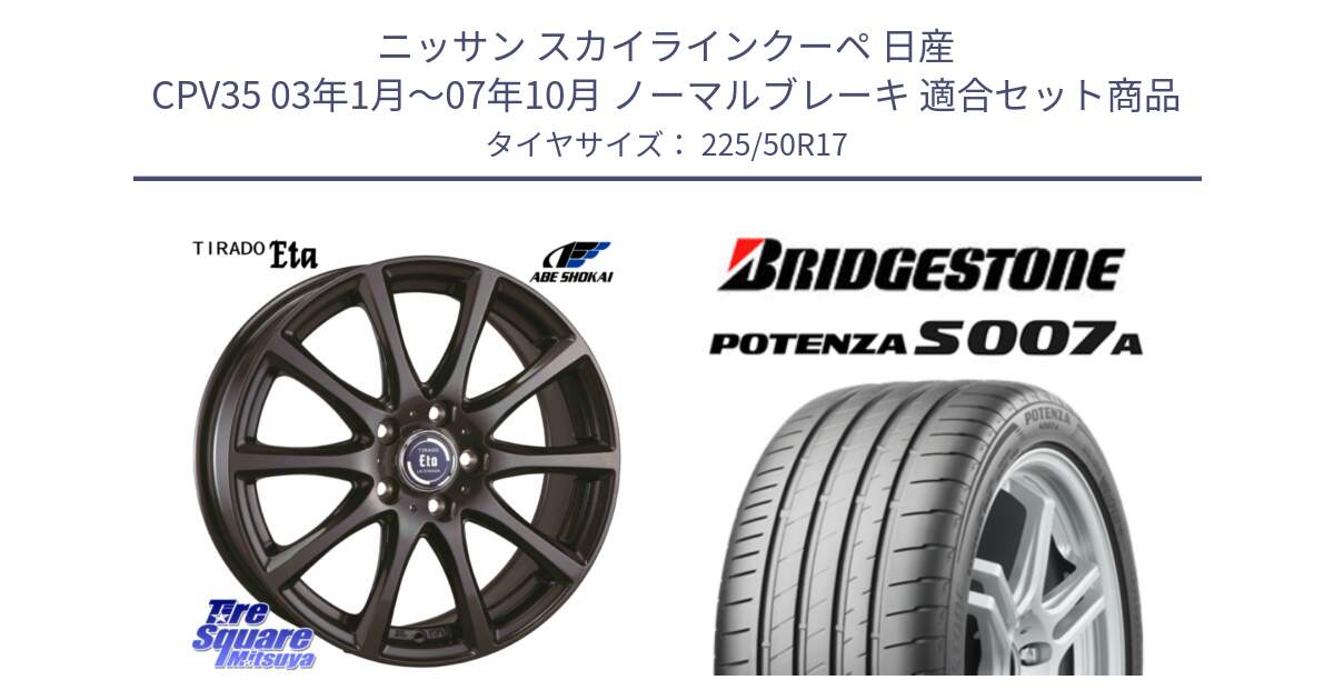 ニッサン スカイラインクーペ 日産 CPV35 03年1月～07年10月 ノーマルブレーキ 用セット商品です。ティラード イータ と POTENZA ポテンザ S007A 【正規品】 サマータイヤ 225/50R17 の組合せ商品です。