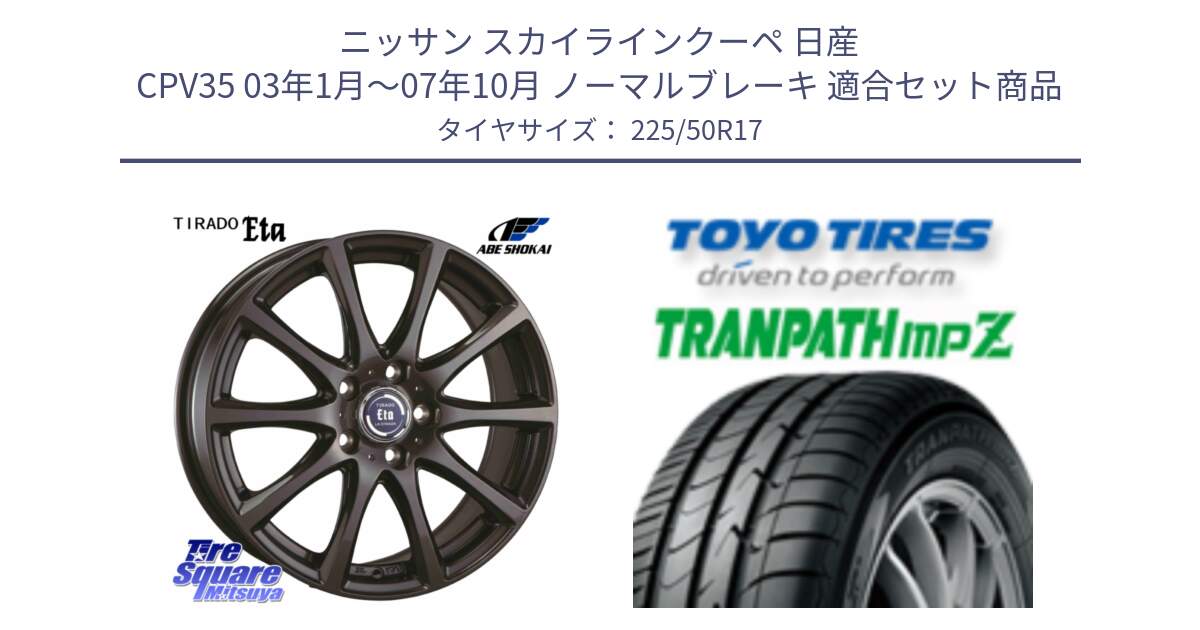 ニッサン スカイラインクーペ 日産 CPV35 03年1月～07年10月 ノーマルブレーキ 用セット商品です。ティラード イータ と トーヨー トランパス MPZ ミニバン TRANPATH サマータイヤ 225/50R17 の組合せ商品です。