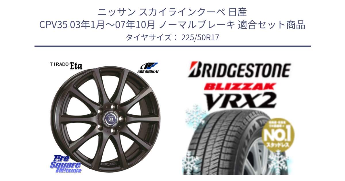 ニッサン スカイラインクーペ 日産 CPV35 03年1月～07年10月 ノーマルブレーキ 用セット商品です。ティラード イータ と ブリザック VRX2 スタッドレス ● 225/50R17 の組合せ商品です。