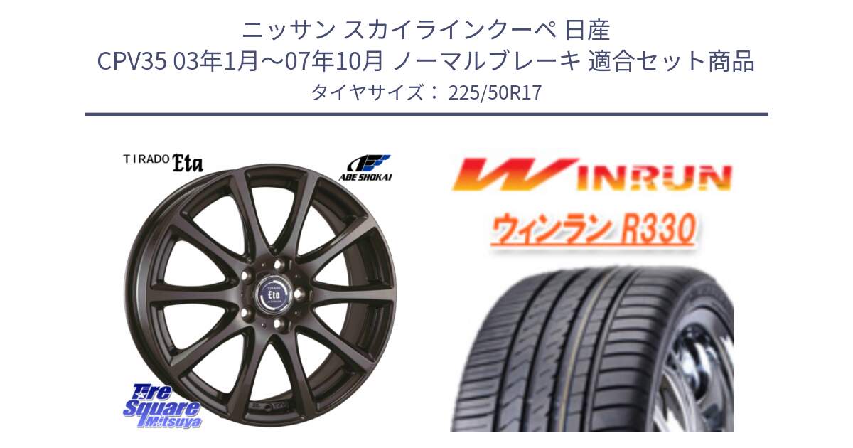 ニッサン スカイラインクーペ 日産 CPV35 03年1月～07年10月 ノーマルブレーキ 用セット商品です。ティラード イータ と R330 サマータイヤ 225/50R17 の組合せ商品です。