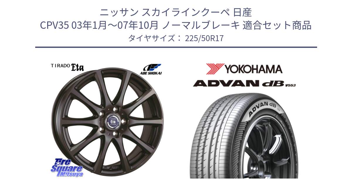 ニッサン スカイラインクーペ 日産 CPV35 03年1月～07年10月 ノーマルブレーキ 用セット商品です。ティラード イータ と R9085 ヨコハマ ADVAN dB V553 225/50R17 の組合せ商品です。