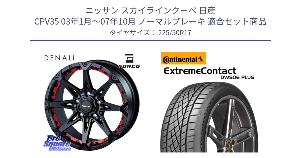 ニッサン スカイラインクーペ 日産 CPV35 03年1月～07年10月 ノーマルブレーキ 用セット商品です。フォース DENALI デナリー BK 17インチ と エクストリームコンタクト ExtremeContact DWS06 PLUS 225/50R17 の組合せ商品です。