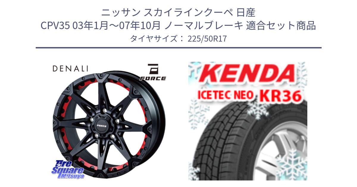 ニッサン スカイラインクーペ 日産 CPV35 03年1月～07年10月 ノーマルブレーキ 用セット商品です。フォース DENALI デナリー BK 17インチ と ケンダ KR36 ICETEC NEO アイステックネオ 2024年製 スタッドレスタイヤ 225/50R17 の組合せ商品です。