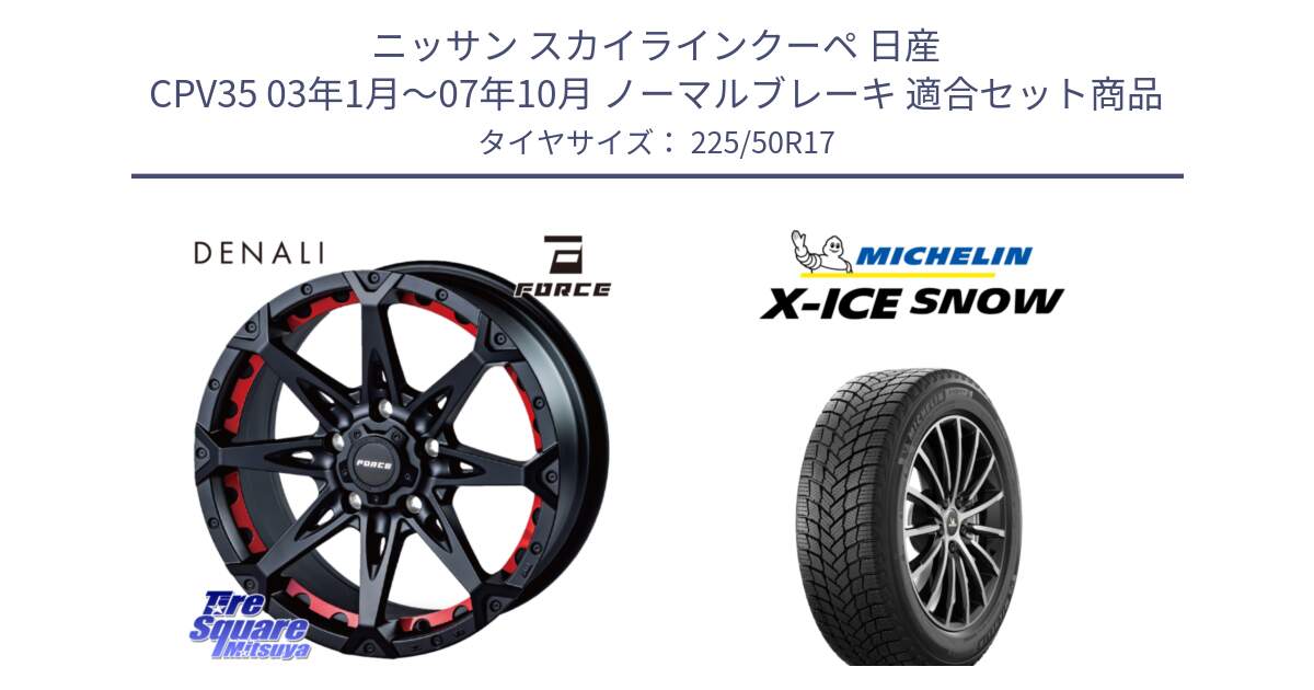 ニッサン スカイラインクーペ 日産 CPV35 03年1月～07年10月 ノーマルブレーキ 用セット商品です。フォース DENALI デナリー BK 17インチ と X-ICE SNOW エックスアイススノー XICE SNOW 2024年製 スタッドレス 正規品 225/50R17 の組合せ商品です。