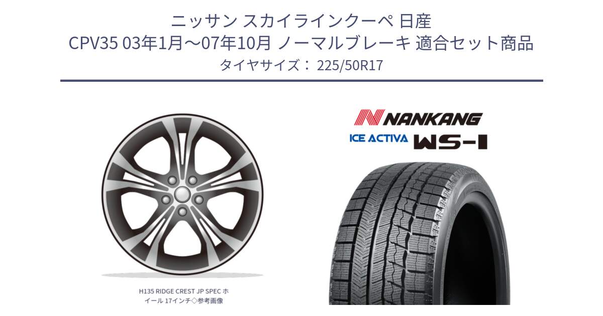 ニッサン スカイラインクーペ 日産 CPV35 03年1月～07年10月 ノーマルブレーキ 用セット商品です。H135 RIDGE CREST JP SPEC ホイール 17インチ◇参考画像 と WS-1 スタッドレス  2023年製 225/50R17 の組合せ商品です。