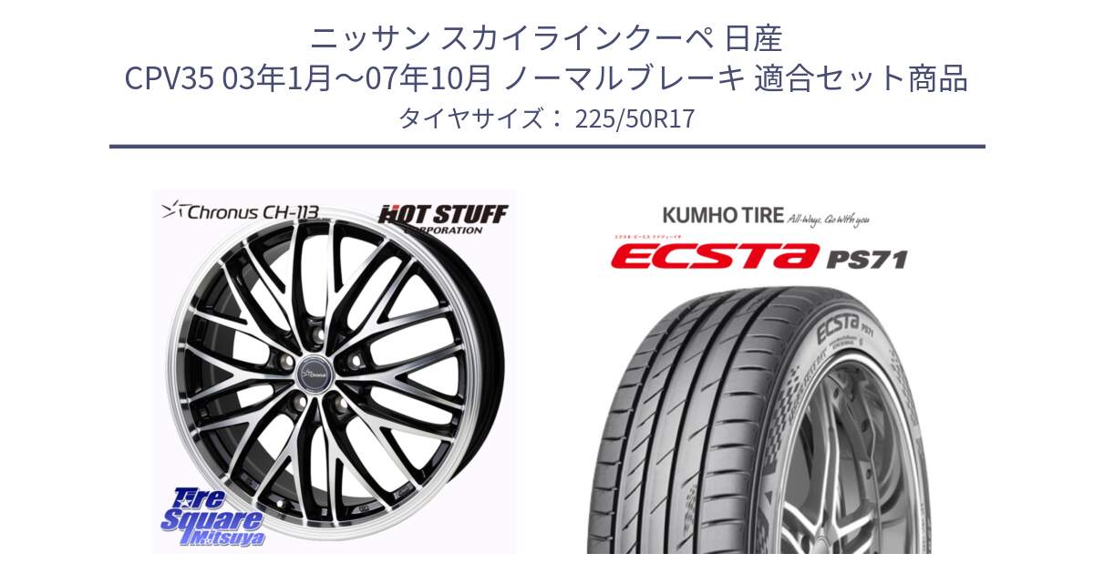 ニッサン スカイラインクーペ 日産 CPV35 03年1月～07年10月 ノーマルブレーキ 用セット商品です。Chronus CH-113 ホイール 17インチ と ECSTA PS71 エクスタ サマータイヤ 225/50R17 の組合せ商品です。