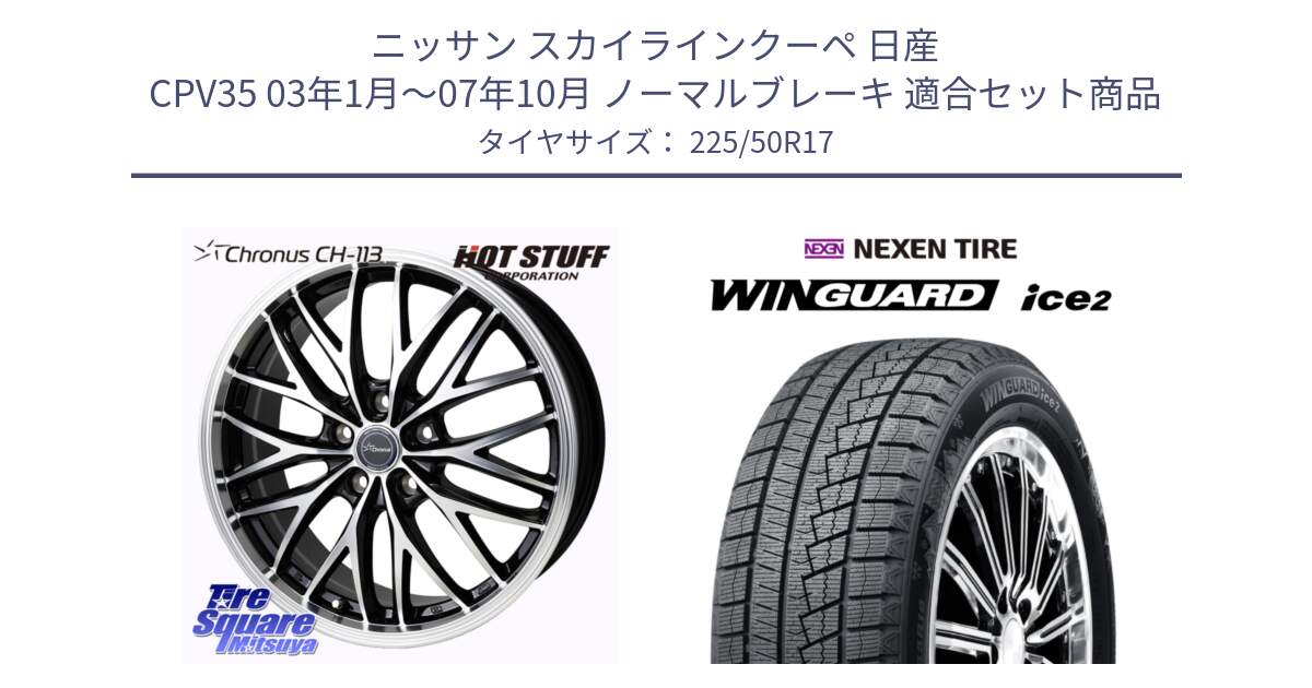 ニッサン スカイラインクーペ 日産 CPV35 03年1月～07年10月 ノーマルブレーキ 用セット商品です。Chronus CH-113 ホイール 17インチ と WINGUARD ice2 スタッドレス  2024年製 225/50R17 の組合せ商品です。