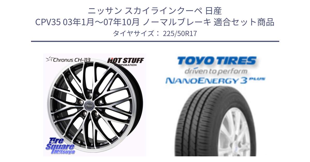 ニッサン スカイラインクーペ 日産 CPV35 03年1月～07年10月 ノーマルブレーキ 用セット商品です。Chronus CH-113 ホイール 17インチ と トーヨー ナノエナジー3プラス 高インチ特価 サマータイヤ 225/50R17 の組合せ商品です。