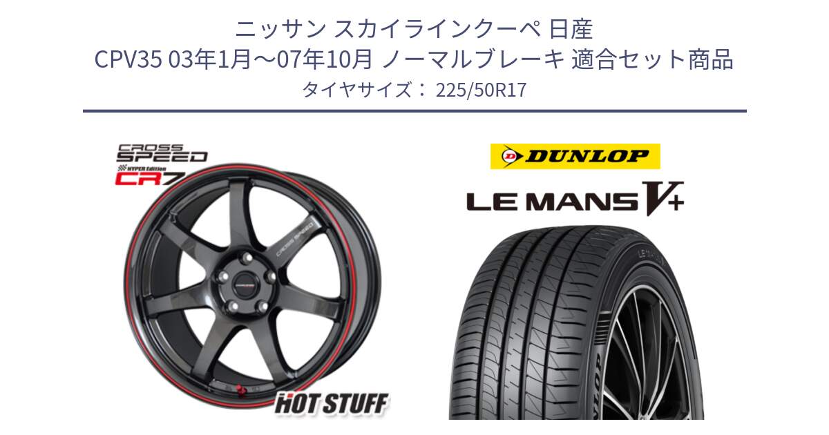 ニッサン スカイラインクーペ 日産 CPV35 03年1月～07年10月 ノーマルブレーキ 用セット商品です。クロススピード CR7 CR-7 軽量 ホイール 17インチ と ダンロップ LEMANS5+ ルマンV+ 225/50R17 の組合せ商品です。