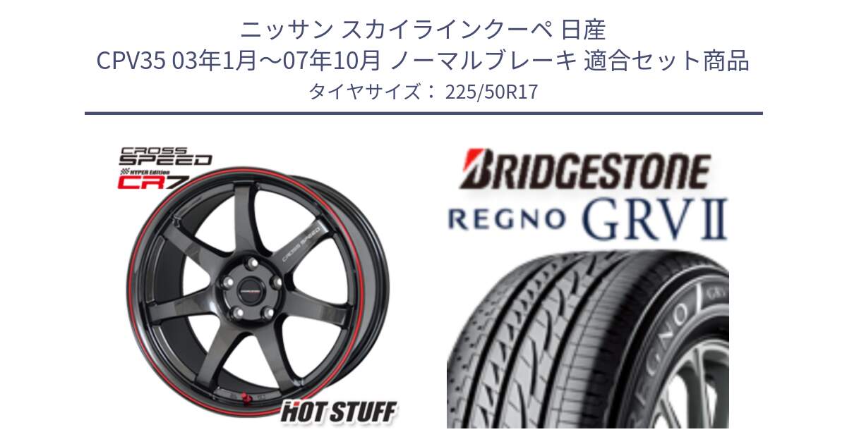 ニッサン スカイラインクーペ 日産 CPV35 03年1月～07年10月 ノーマルブレーキ 用セット商品です。クロススピード CR7 CR-7 軽量 ホイール 17インチ と REGNO レグノ GRV2 GRV-2サマータイヤ 225/50R17 の組合せ商品です。