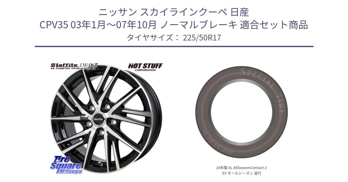 ニッサン スカイラインクーペ 日産 CPV35 03年1月～07年10月 ノーマルブレーキ 用セット商品です。ラフィット LW06-2 LW-06-2 ホイール 17インチ と 24年製 XL AllSeasonContact 2 EV オールシーズン 並行 225/50R17 の組合せ商品です。