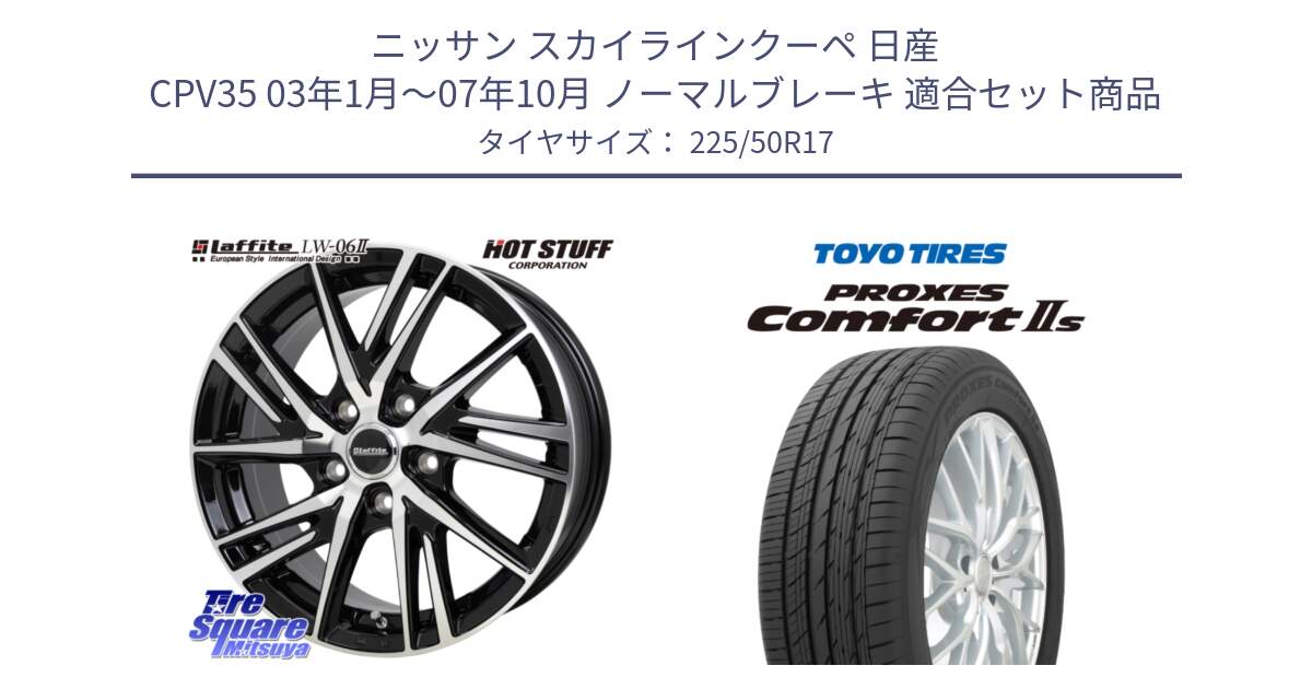 ニッサン スカイラインクーペ 日産 CPV35 03年1月～07年10月 ノーマルブレーキ 用セット商品です。ラフィット LW06-2 LW-06-2 ホイール 17インチ と トーヨー PROXES Comfort2s プロクセス コンフォート2s サマータイヤ 225/50R17 の組合せ商品です。