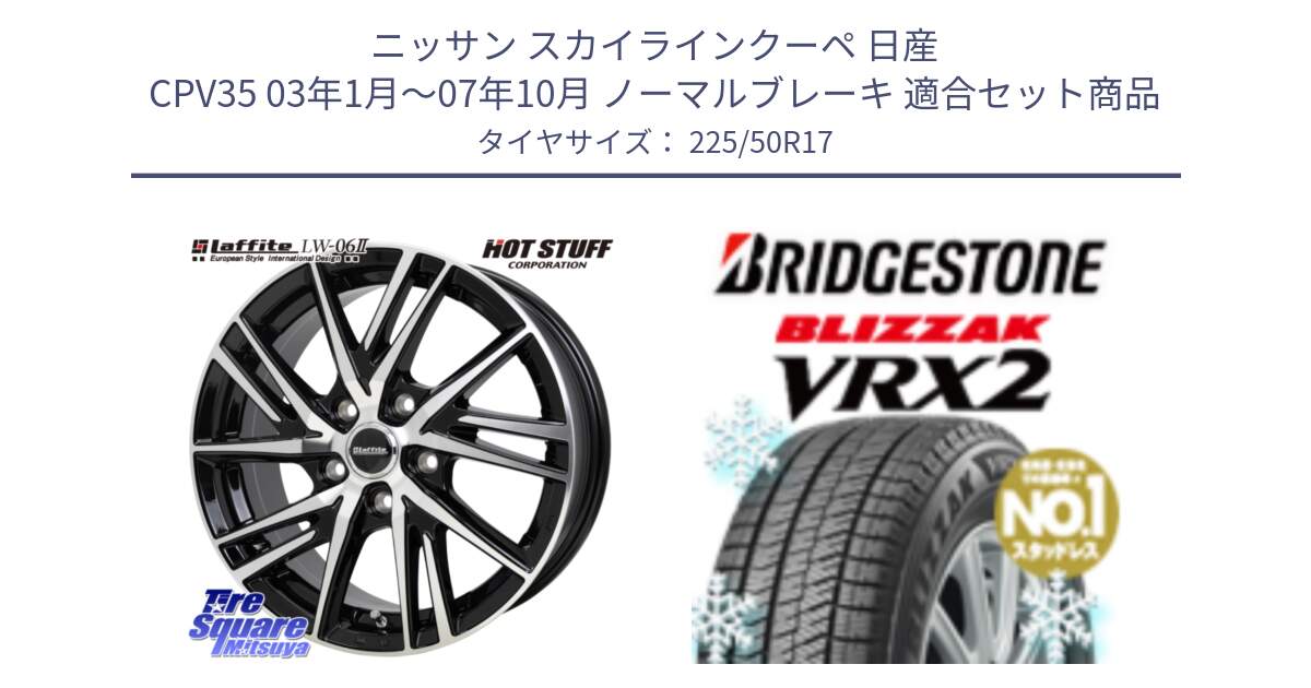 ニッサン スカイラインクーペ 日産 CPV35 03年1月～07年10月 ノーマルブレーキ 用セット商品です。ラフィット LW06-2 LW-06-2 ホイール 17インチ と ブリザック VRX2 スタッドレス ● 225/50R17 の組合せ商品です。