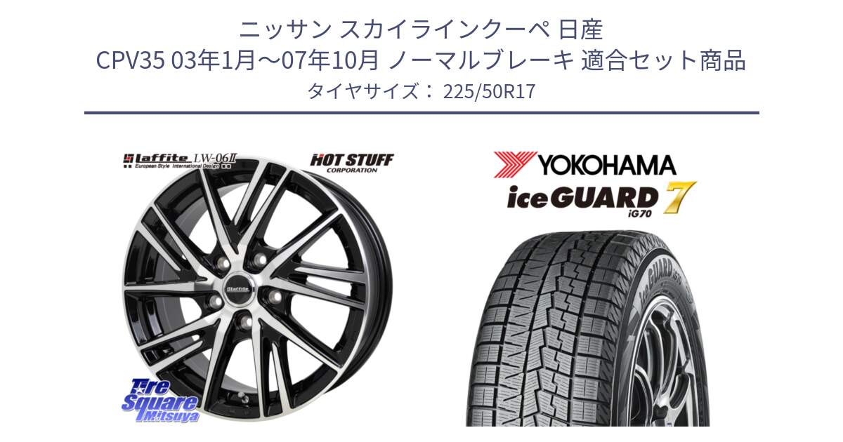 ニッサン スカイラインクーペ 日産 CPV35 03年1月～07年10月 ノーマルブレーキ 用セット商品です。ラフィット LW06-2 LW-06-2 ホイール 17インチ と R7128 ice GUARD7 IG70  アイスガード スタッドレス 225/50R17 の組合せ商品です。