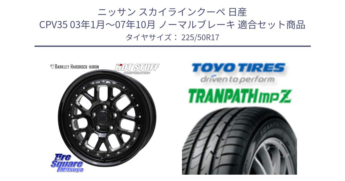 ニッサン スカイラインクーペ 日産 CPV35 03年1月～07年10月 ノーマルブレーキ 用セット商品です。BARKLEY HARDROCK HURON  ホイール 17インチ と トーヨー トランパス MPZ ミニバン TRANPATH サマータイヤ 225/50R17 の組合せ商品です。