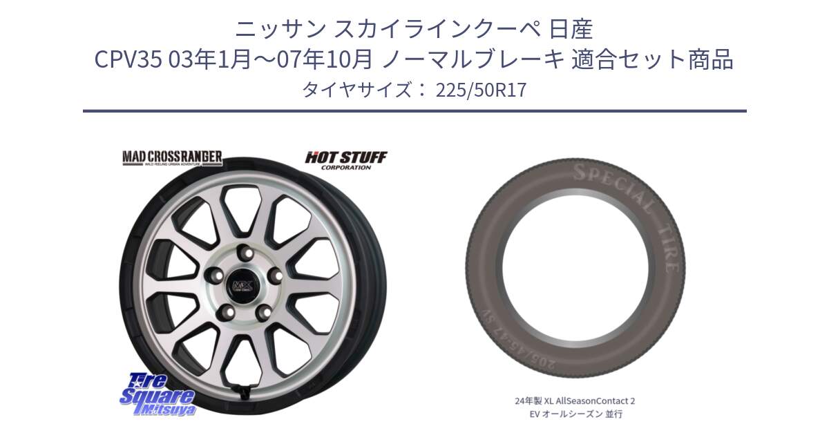 ニッサン スカイラインクーペ 日産 CPV35 03年1月～07年10月 ノーマルブレーキ 用セット商品です。マッドクロス レンジャー シルバー ホイール 17インチ と 24年製 XL AllSeasonContact 2 EV オールシーズン 並行 225/50R17 の組合せ商品です。