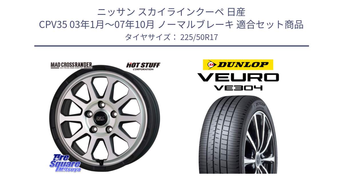 ニッサン スカイラインクーペ 日産 CPV35 03年1月～07年10月 ノーマルブレーキ 用セット商品です。マッドクロス レンジャー シルバー ホイール 17インチ と ダンロップ VEURO VE304 サマータイヤ 225/50R17 の組合せ商品です。