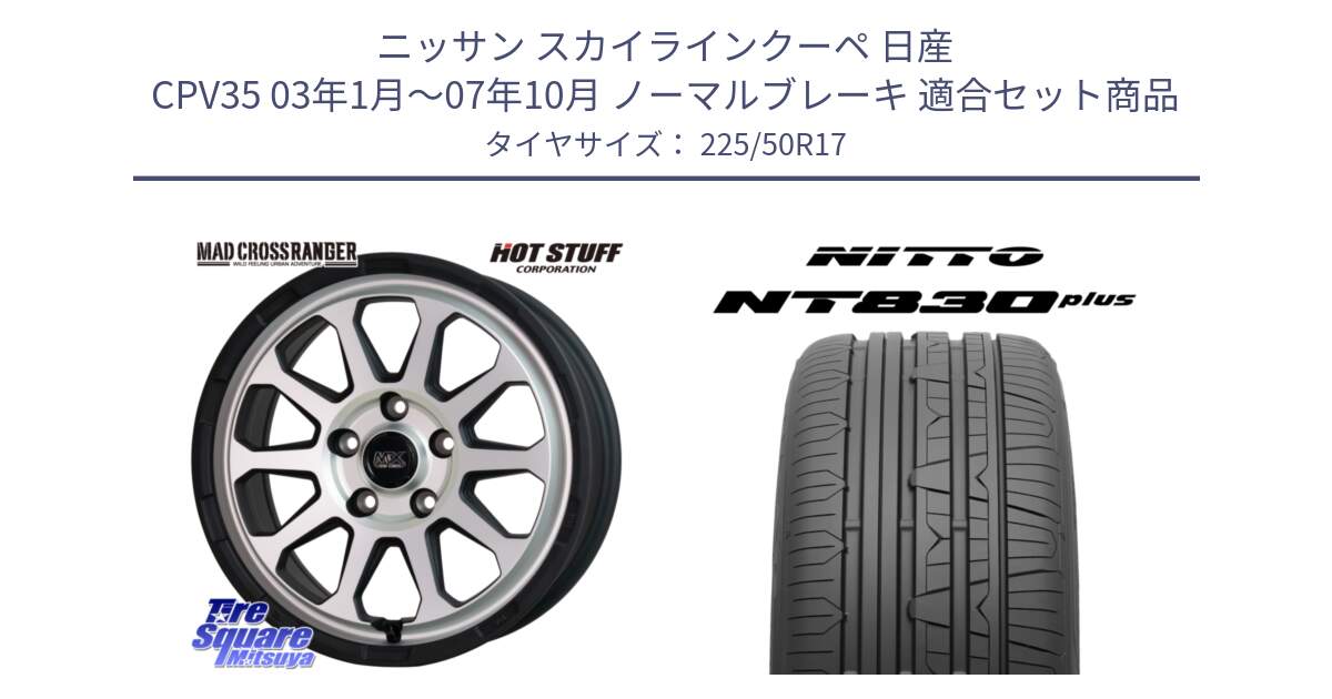 ニッサン スカイラインクーペ 日産 CPV35 03年1月～07年10月 ノーマルブレーキ 用セット商品です。マッドクロス レンジャー シルバー ホイール 17インチ と ニットー NT830 plus サマータイヤ 225/50R17 の組合せ商品です。