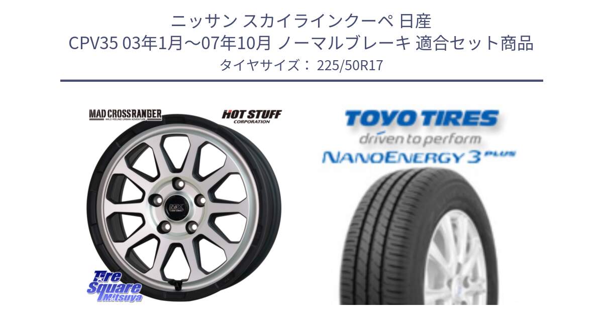 ニッサン スカイラインクーペ 日産 CPV35 03年1月～07年10月 ノーマルブレーキ 用セット商品です。マッドクロス レンジャー シルバー ホイール 17インチ と トーヨー ナノエナジー3プラス 高インチ特価 サマータイヤ 225/50R17 の組合せ商品です。