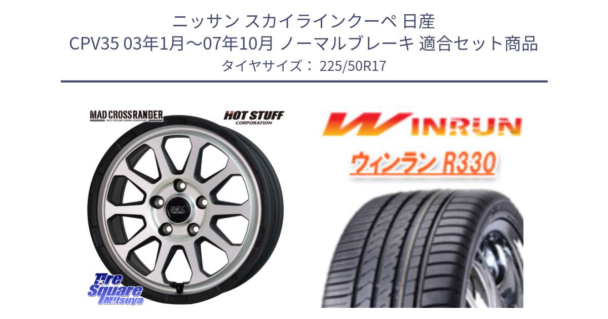 ニッサン スカイラインクーペ 日産 CPV35 03年1月～07年10月 ノーマルブレーキ 用セット商品です。マッドクロス レンジャー シルバー ホイール 17インチ と R330 サマータイヤ 225/50R17 の組合せ商品です。