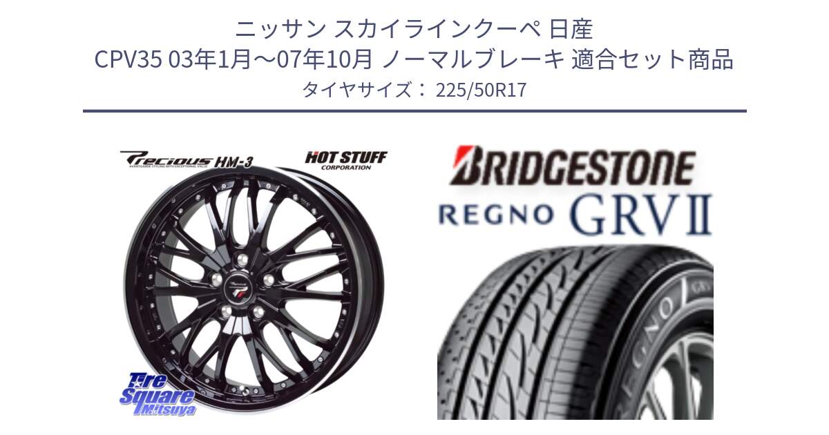 ニッサン スカイラインクーペ 日産 CPV35 03年1月～07年10月 ノーマルブレーキ 用セット商品です。Precious プレシャス HM3 HM-3 17インチ と REGNO レグノ GRV2 GRV-2サマータイヤ 225/50R17 の組合せ商品です。