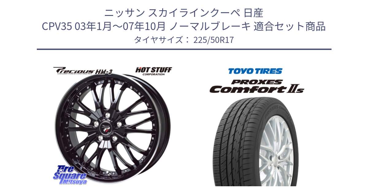 ニッサン スカイラインクーペ 日産 CPV35 03年1月～07年10月 ノーマルブレーキ 用セット商品です。Precious プレシャス HM3 HM-3 17インチ と トーヨー PROXES Comfort2s プロクセス コンフォート2s サマータイヤ 225/50R17 の組合せ商品です。