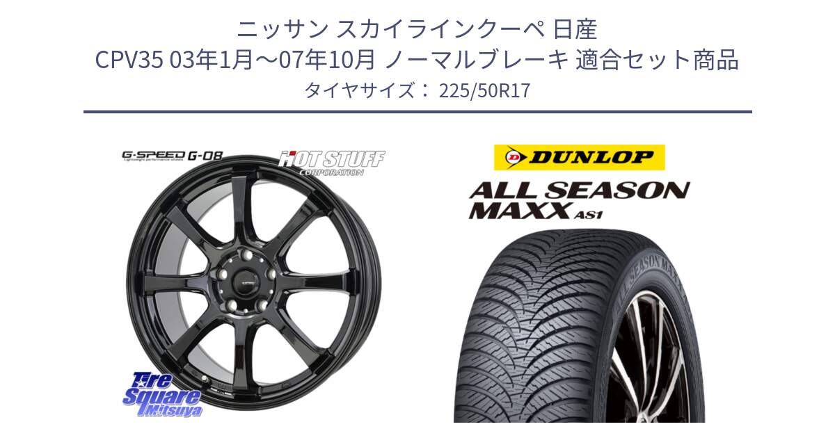 ニッサン スカイラインクーペ 日産 CPV35 03年1月～07年10月 ノーマルブレーキ 用セット商品です。G-SPEED G-08 ホイール 17インチ と ダンロップ ALL SEASON MAXX AS1 オールシーズン 225/50R17 の組合せ商品です。