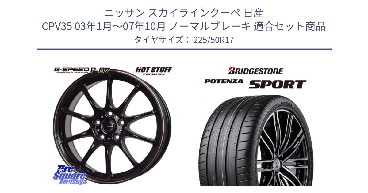 ニッサン スカイラインクーペ 日産 CPV35 03年1月～07年10月 ノーマルブレーキ 用セット商品です。G・SPEED P-07 ジー・スピード ホイール 17インチ と 23年製 XL POTENZA SPORT 並行 225/50R17 の組合せ商品です。