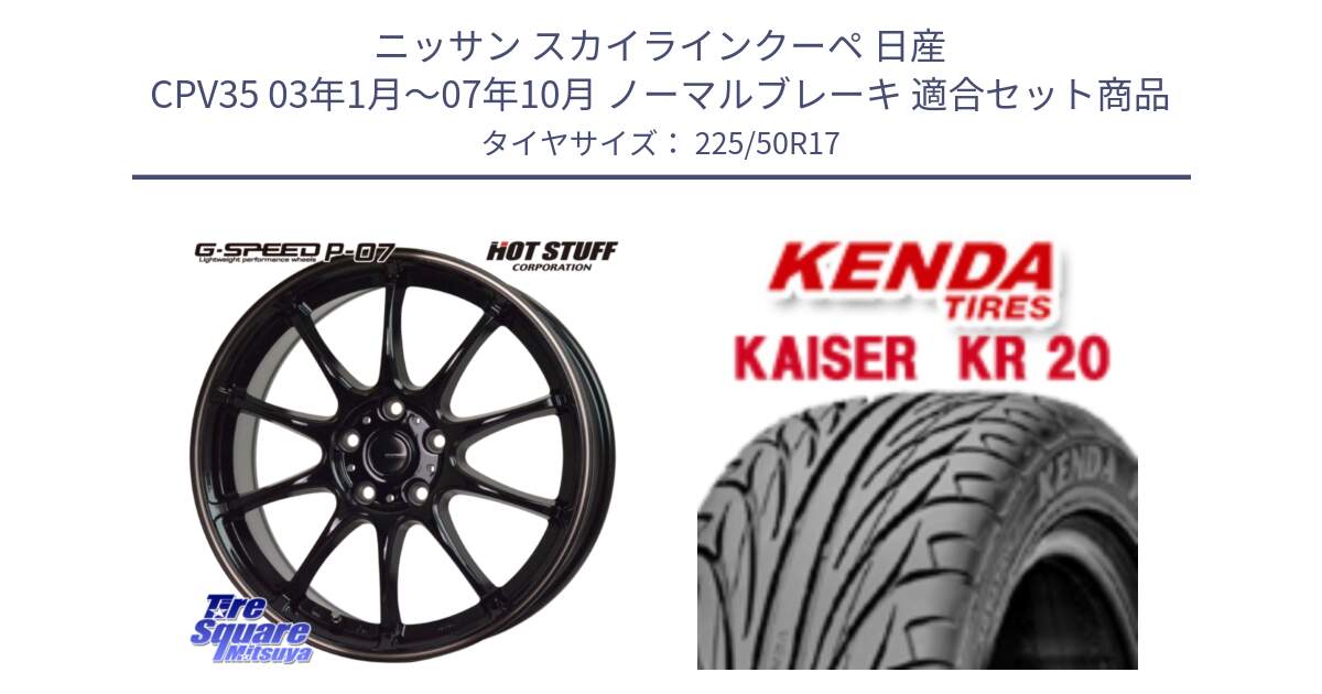 ニッサン スカイラインクーペ 日産 CPV35 03年1月～07年10月 ノーマルブレーキ 用セット商品です。G・SPEED P-07 ジー・スピード ホイール 17インチ と ケンダ カイザー KR20 サマータイヤ 225/50R17 の組合せ商品です。