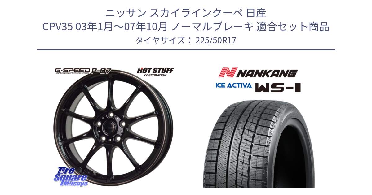 ニッサン スカイラインクーペ 日産 CPV35 03年1月～07年10月 ノーマルブレーキ 用セット商品です。G・SPEED P-07 ジー・スピード ホイール 17インチ と WS-1 スタッドレス  2023年製 225/50R17 の組合せ商品です。