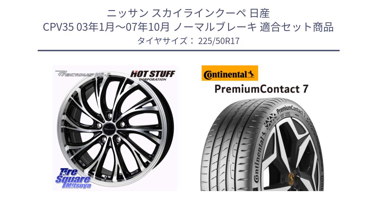 ニッサン スカイラインクーペ 日産 CPV35 03年1月～07年10月 ノーマルブレーキ 用セット商品です。Precious HS-2 ホイール 17インチ と 23年製 XL PremiumContact 7 EV PC7 並行 225/50R17 の組合せ商品です。