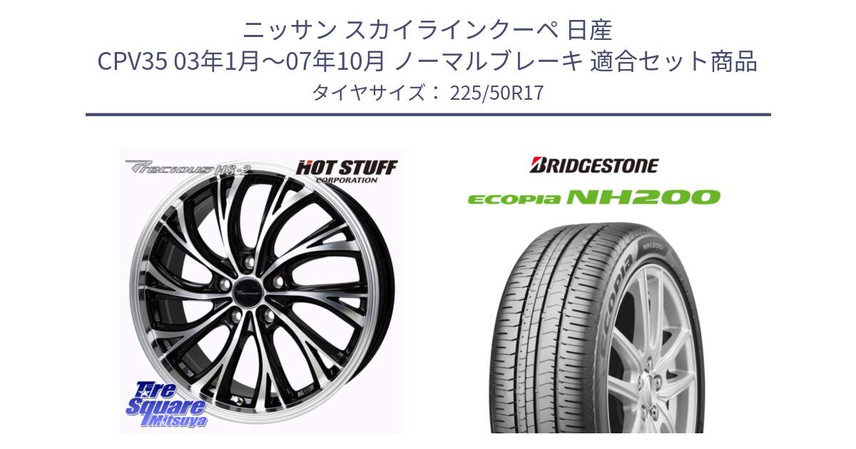 ニッサン スカイラインクーペ 日産 CPV35 03年1月～07年10月 ノーマルブレーキ 用セット商品です。Precious HS-2 ホイール 17インチ と ECOPIA NH200 エコピア サマータイヤ 225/50R17 の組合せ商品です。