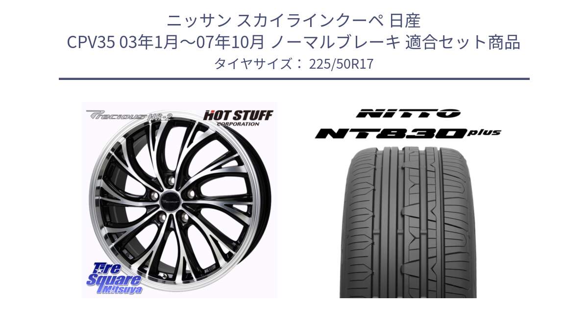 ニッサン スカイラインクーペ 日産 CPV35 03年1月～07年10月 ノーマルブレーキ 用セット商品です。Precious HS-2 ホイール 17インチ と ニットー NT830 plus サマータイヤ 225/50R17 の組合せ商品です。