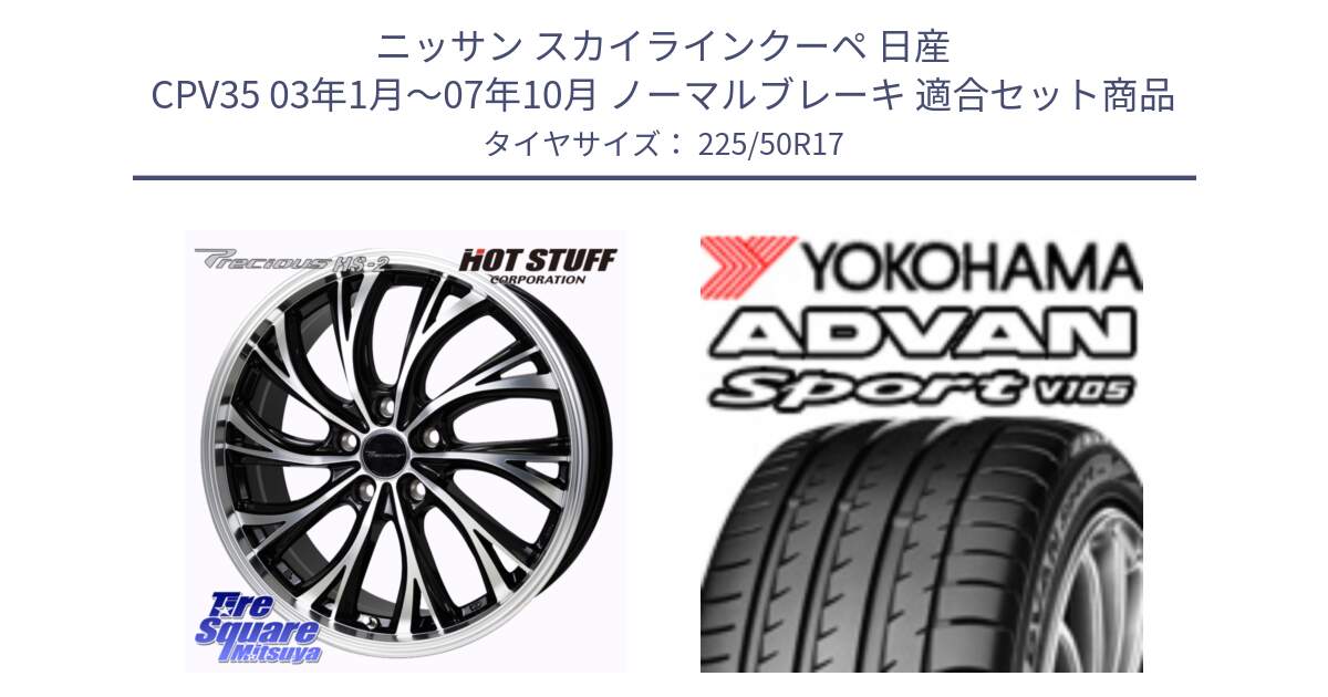 ニッサン スカイラインクーペ 日産 CPV35 03年1月～07年10月 ノーマルブレーキ 用セット商品です。Precious HS-2 ホイール 17インチ と F7080 ヨコハマ ADVAN Sport V105 225/50R17 の組合せ商品です。