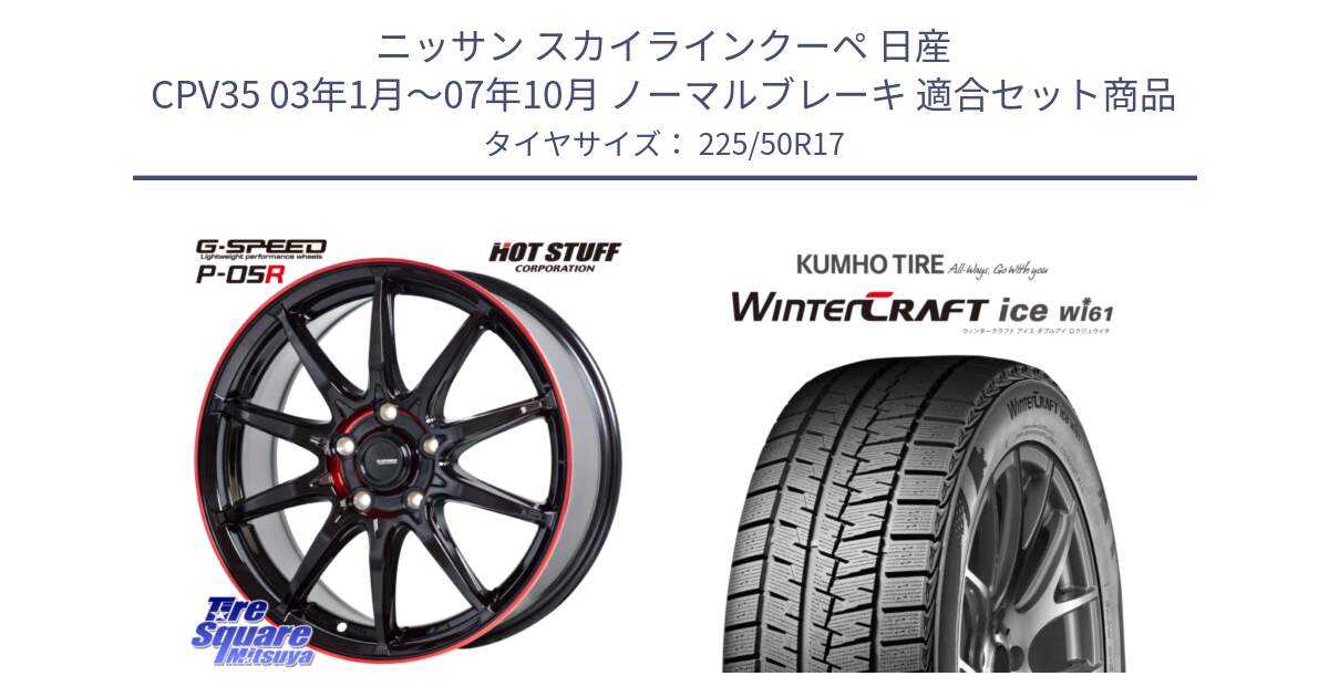 ニッサン スカイラインクーペ 日産 CPV35 03年1月～07年10月 ノーマルブレーキ 用セット商品です。軽量設計 G.SPEED P-05R P05R RED  ホイール 17インチ と WINTERCRAFT ice Wi61 ウィンタークラフト クムホ倉庫 スタッドレスタイヤ 225/50R17 の組合せ商品です。