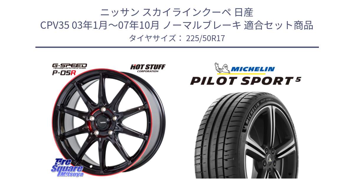 ニッサン スカイラインクーペ 日産 CPV35 03年1月～07年10月 ノーマルブレーキ 用セット商品です。軽量設計 G.SPEED P-05R P05R RED  ホイール 17インチ と PILOT SPORT5 パイロットスポーツ5 (98Y) XL 正規 225/50R17 の組合せ商品です。