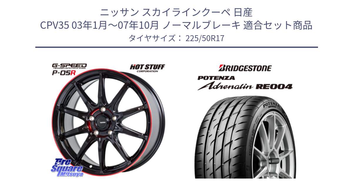 ニッサン スカイラインクーペ 日産 CPV35 03年1月～07年10月 ノーマルブレーキ 用セット商品です。軽量設計 G.SPEED P-05R P05R RED  ホイール 17インチ と ポテンザ アドレナリン RE004 【国内正規品】サマータイヤ 225/50R17 の組合せ商品です。