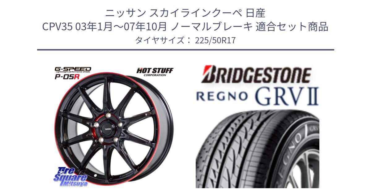 ニッサン スカイラインクーペ 日産 CPV35 03年1月～07年10月 ノーマルブレーキ 用セット商品です。軽量設計 G.SPEED P-05R P05R RED  ホイール 17インチ と REGNO レグノ GRV2 GRV-2サマータイヤ 225/50R17 の組合せ商品です。