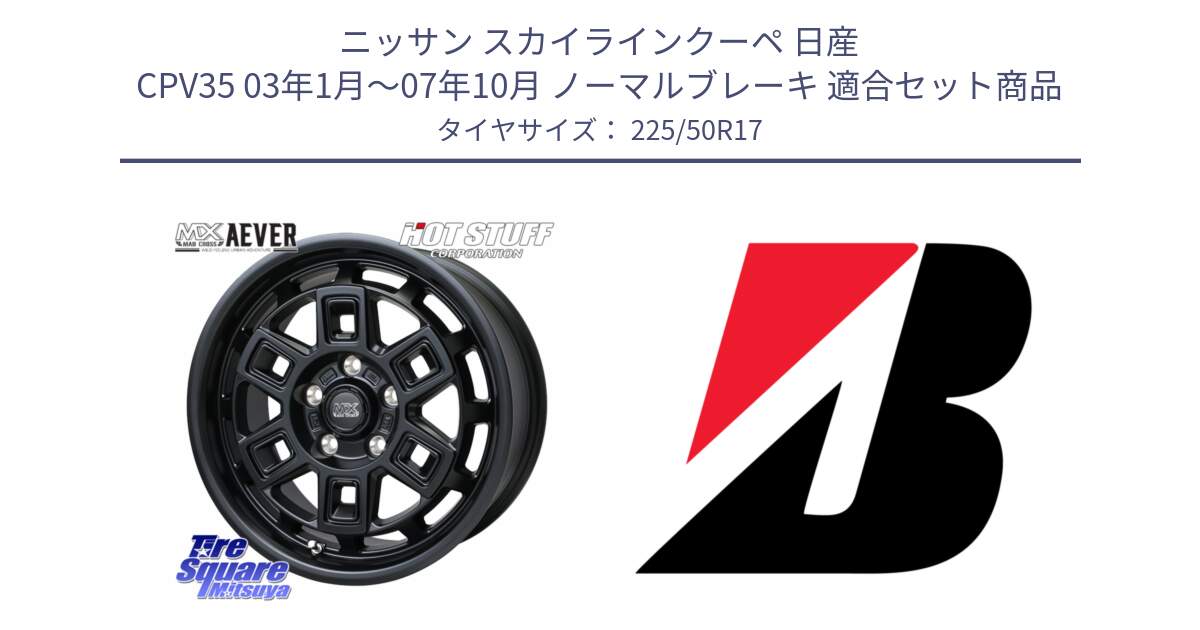 ニッサン スカイラインクーペ 日産 CPV35 03年1月～07年10月 ノーマルブレーキ 用セット商品です。MAD CROSS AEVER ホイール 17インチ と 23年製 XL TURANZA 6 ENLITEN 並行 225/50R17 の組合せ商品です。