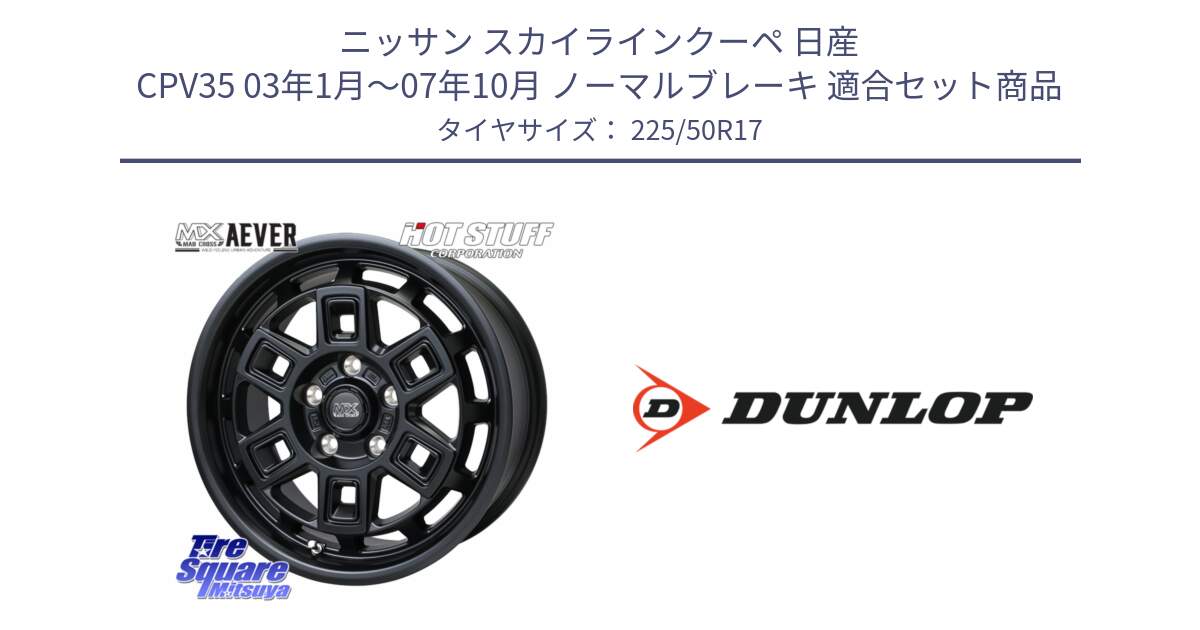 ニッサン スカイラインクーペ 日産 CPV35 03年1月～07年10月 ノーマルブレーキ 用セット商品です。MAD CROSS AEVER ホイール 17インチ と 23年製 XL J SPORT MAXX RT ジャガー承認 並行 225/50R17 の組合せ商品です。